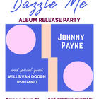Johnny Payne - "Dazzle Me" Album Release Party - feat. Special Guest Wills Van Doorn (Portland)