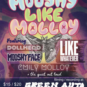 Dollhead, Like Whatever, Mooshy Face, Emily Molloy & the Quiet Out Loud