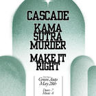 Cascade, Make It Right, Kama Sutra Murder