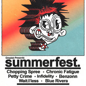 Summerfest. Featuring: Chopping Spree!, Chronic Fatigue, WAIT//LESS, Blue Rivera, Benzonn, Infidelity, Petty Crime